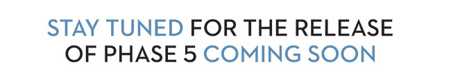 STAY TUNED FOR THE RELEASE OF PHASE 5 COMING SOON